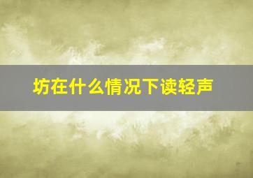 坊在什么情况下读轻声