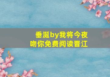 垂涎by我将今夜吻你免费阅读晋江