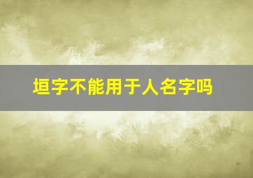 垣字不能用于人名字吗