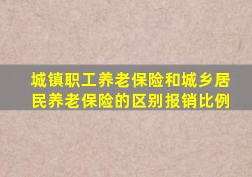 城镇职工养老保险和城乡居民养老保险的区别报销比例