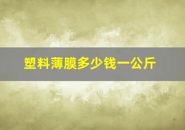 塑料薄膜多少钱一公斤