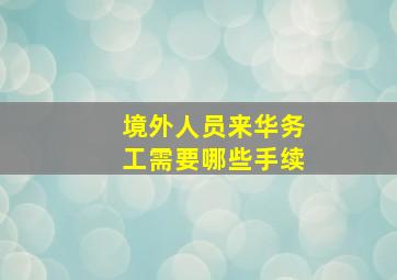 境外人员来华务工需要哪些手续