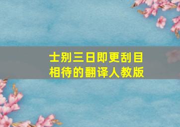 士别三日即更刮目相待的翻译人教版