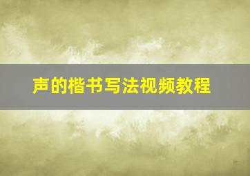 声的楷书写法视频教程