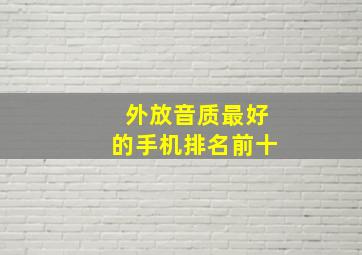 外放音质最好的手机排名前十