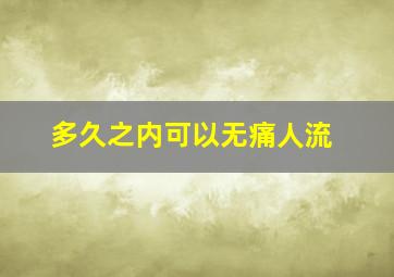 多久之内可以无痛人流