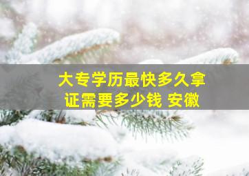 大专学历最快多久拿证需要多少钱 安徽