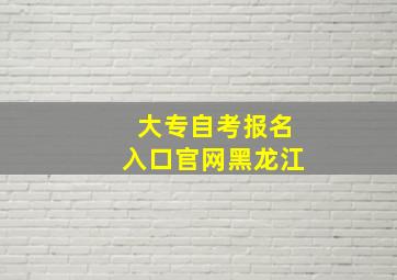 大专自考报名入口官网黑龙江