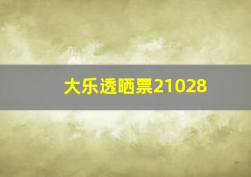 大乐透晒票21028