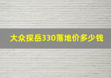 大众探岳330落地价多少钱