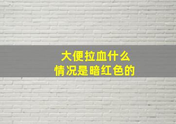 大便拉血什么情况是暗红色的