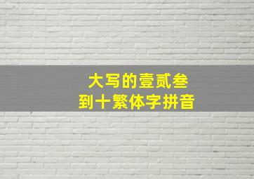 大写的壹贰叁到十繁体字拼音