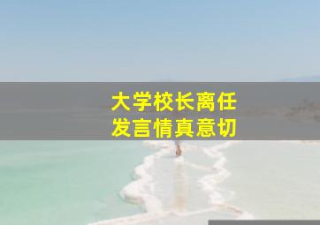 大学校长离任发言情真意切