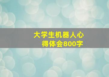 大学生机器人心得体会800字