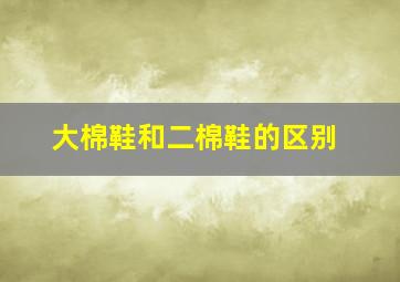 大棉鞋和二棉鞋的区别