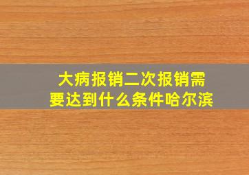 大病报销二次报销需要达到什么条件哈尔滨