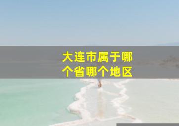 大连市属于哪个省哪个地区