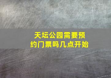 天坛公园需要预约门票吗几点开始