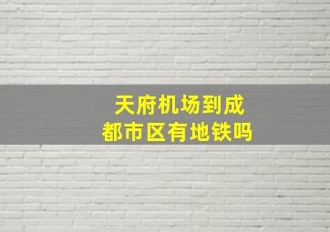 天府机场到成都市区有地铁吗