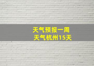 天气预报一周天气杭州15天