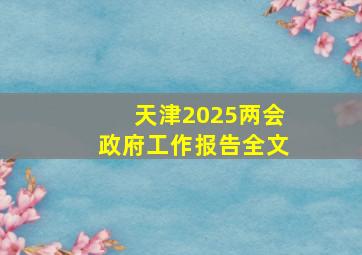 天津2025两会政府工作报告全文