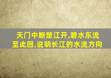 天门中断楚江开,碧水东流至此回,说明长江的水流方向