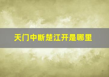 天门中断楚江开是哪里