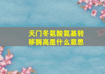 天门冬氨酸氨基转移酶高是什么意思