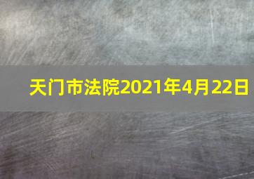 天门市法院2021年4月22日