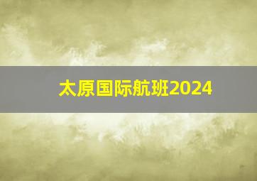 太原国际航班2024