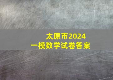 太原市2024一模数学试卷答案