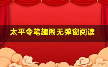 太平令笔趣阁无弹窗阅读