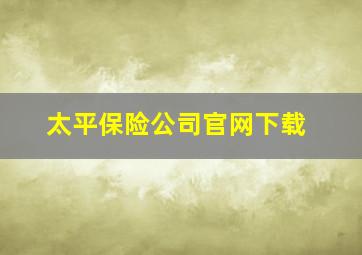 太平保险公司官网下载