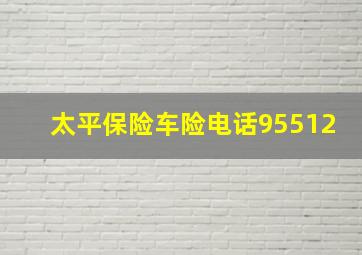 太平保险车险电话95512