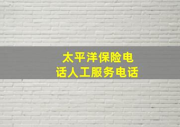 太平洋保险电话人工服务电话