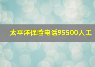 太平洋保险电话95500人工