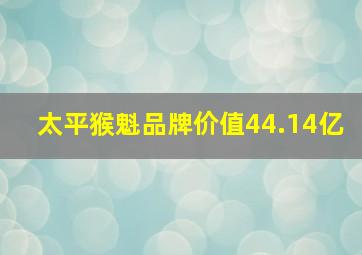 太平猴魁品牌价值44.14亿