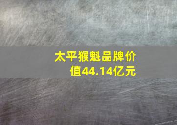 太平猴魁品牌价值44.14亿元