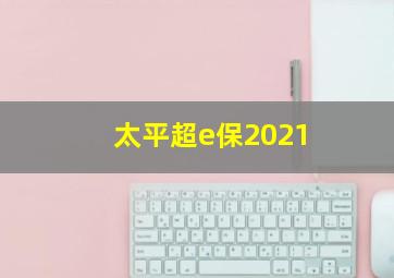 太平超e保2021