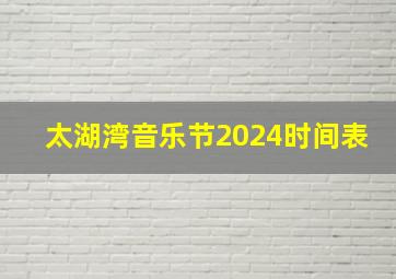 太湖湾音乐节2024时间表