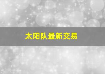 太阳队最新交易