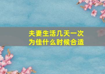 夫妻生活几天一次为佳什么时候合适