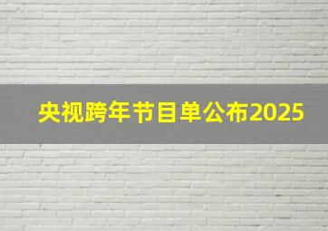 央视跨年节目单公布2025