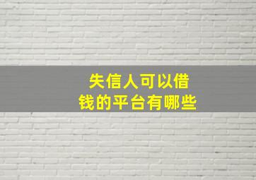 失信人可以借钱的平台有哪些