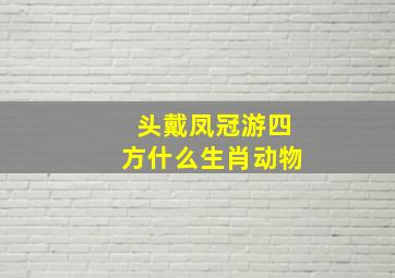 头戴凤冠游四方什么生肖动物