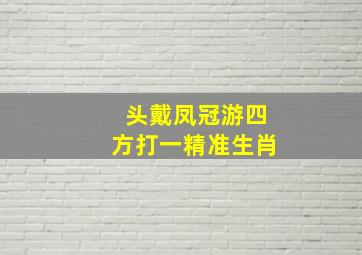 头戴凤冠游四方打一精准生肖