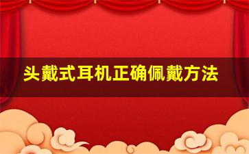 头戴式耳机正确佩戴方法