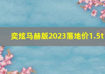 奕炫马赫版2023落地价1.5t