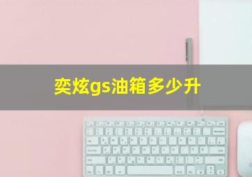 奕炫gs油箱多少升