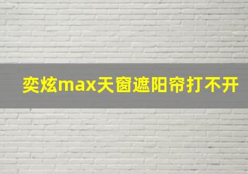 奕炫max天窗遮阳帘打不开